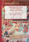 Sounding Otherness in Early Modern Drama and Travel: Uncanny Vibrations in the English Archive (2019)