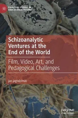 Schizoanalytic Ventures at the End of the World: Film, Video, Art, and Pedagogical Challenges (2019)