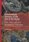 Schizoanalytic Ventures at the End of the World: Film, Video, Art, and Pedagogical Challenges (2019)