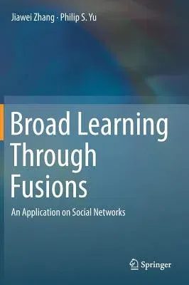 Broad Learning Through Fusions: An Application on Social Networks (2019)