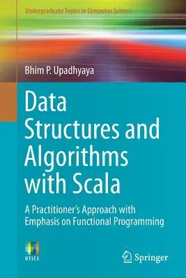 Data Structures and Algorithms with Scala: A Practitioner's Approach with Emphasis on Functional Programming (2019)