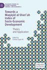 Towards a Maqāṣid Al-Sharīʿah Index of Socio-Economic Development: Theory and Application (2019)