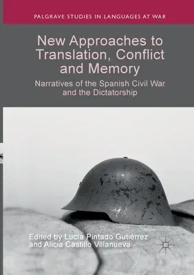 New Approaches to Translation, Conflict and Memory: Narratives of the Spanish Civil War and the Dictatorship (Softcover Reprint of the Original 1st 20