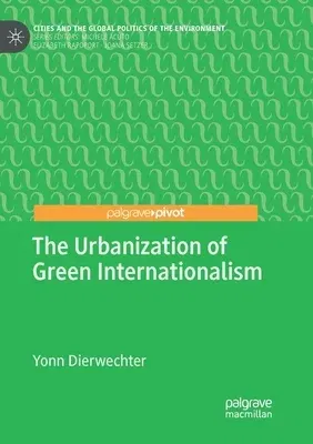 The Urbanization of Green Internationalism (Softcover Reprint of the Original 1st 2019)