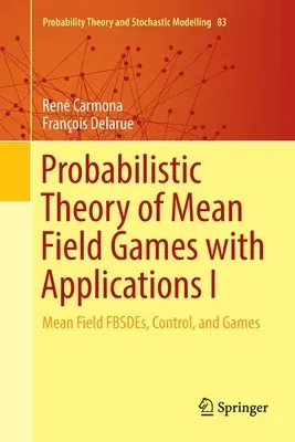 Probabilistic Theory of Mean Field Games with Applications I: Mean Field Fbsdes, Control, and Games (Softcover Reprint of the Original 1st 2018)