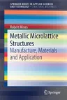 Metallic Microlattice Structures: Manufacture, Materials and Application (2019)