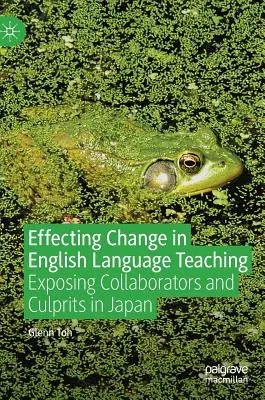 Effecting Change in English Language Teaching: Exposing Collaborators and Culprits in Japan (2019)