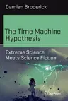 The Time Machine Hypothesis: Extreme Science Meets Science Fiction (2019)