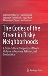 The Codes of the Street in Risky Neighborhoods: A Cross-Cultural Comparison of Youth Violence in Germany, Pakistan, and South Africa (2019)