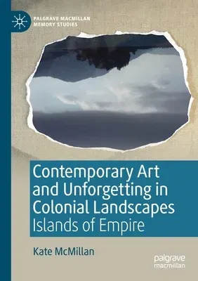 Contemporary Art and Unforgetting in Colonial Landscapes: Islands of Empire (2019)