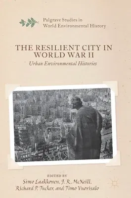 The Resilient City in World War II: Urban Environmental Histories (2019)