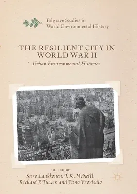 The Resilient City in World War II: Urban Environmental Histories (2019)