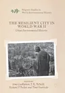 The Resilient City in World War II: Urban Environmental Histories (2019)