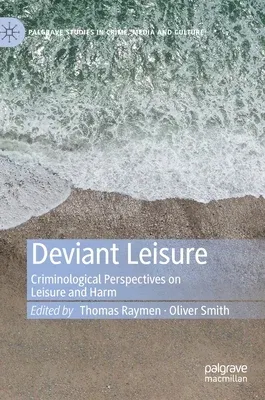 Deviant Leisure: Criminological Perspectives on Leisure and Harm (2019)