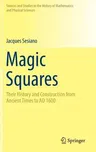 Magic Squares: Their History and Construction from Ancient Times to Ad 1600 (2019)