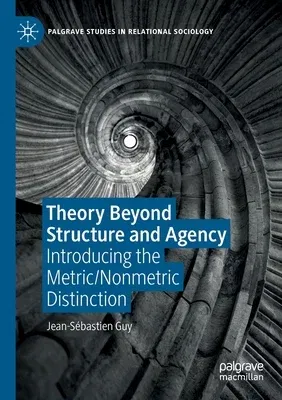 Theory Beyond Structure and Agency: Introducing the Metric/Nonmetric Distinction (2019)