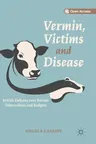 Vermin, Victims and Disease: British Debates Over Bovine Tuberculosis and Badgers (2019)