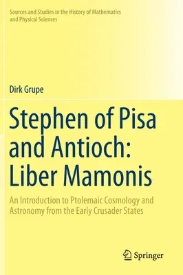 Stephen of Pisa and Antioch: Liber Mamonis: An Introduction to Ptolemaic Cosmology and Astronomy from the Early Crusader States (2019)