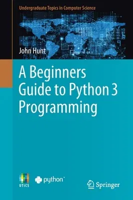 A Beginners Guide to Python 3 Programming (2019)