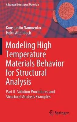 Modeling High Temperature Materials Behavior for Structural Analysis: Part II. Solution Procedures and Structural Analysis Examples (2019)