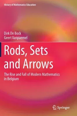 Rods, Sets and Arrows: The Rise and Fall of Modern Mathematics in Belgium (2019)