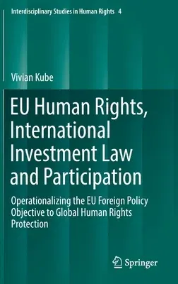 Eu Human Rights, International Investment Law and Participation: Operationalizing the Eu Foreign Policy Objective to Global Human Rights Protection (2