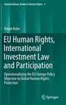 Eu Human Rights, International Investment Law and Participation: Operationalizing the Eu Foreign Policy Objective to Global Human Rights Protection (2