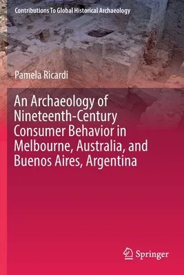 An Archaeology of Nineteenth-Century Consumer Behavior in Melbourne, Australia, and Buenos Aires, Argentina (2020)