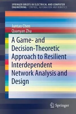 A Game- And Decision-Theoretic Approach to Resilient Interdependent Network Analysis and Design (2020)