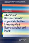 A Game- And Decision-Theoretic Approach to Resilient Interdependent Network Analysis and Design (2020)