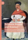 Between Boston and Bombay: Cultural and Commercial Encounters of Yankees and Parsis, 1771-1865 (2019)