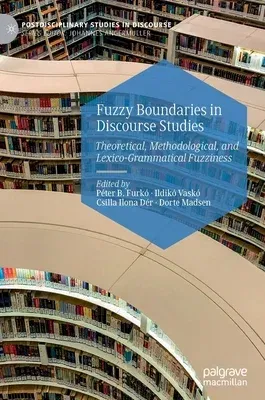 Fuzzy Boundaries in Discourse Studies: Theoretical, Methodological, and Lexico-Grammatical Fuzziness (2019)