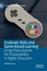 Graduate Skills and Game-Based Learning: Using Video Games for Employability in Higher Education (2019)