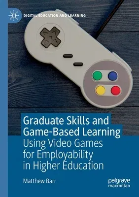 Graduate Skills and Game-Based Learning: Using Video Games for Employability in Higher Education (2019)