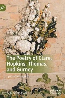 The Poetry of Clare, Hopkins, Thomas, and Gurney: Lyric Individualism (2019)