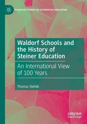 Waldorf Schools and the History of Steiner Education: An International View of 100 Years (2019)