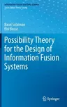 Possibility Theory for the Design of Information Fusion Systems (2019)