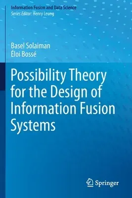 Possibility Theory for the Design of Information Fusion Systems (2019)