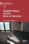 Elizabeth Bishop and the Music of Literature (2019)