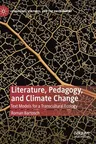 Literature, Pedagogy, and Climate Change: Text Models for a Transcultural Ecology (2019)