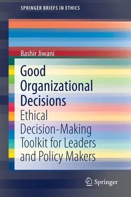 Good Organizational Decisions: Ethical Decision-Making Toolkit for Leaders and Policy Makers (2021)