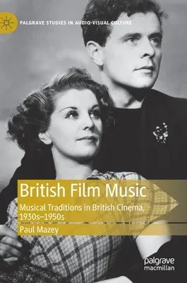 British Film Music: Musical Traditions in British Cinema, 1930s-1950s (2020)