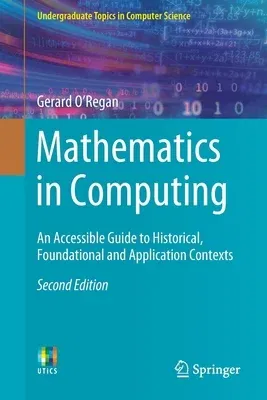 Mathematics in Computing: An Accessible Guide to Historical, Foundational and Application Contexts (2020)