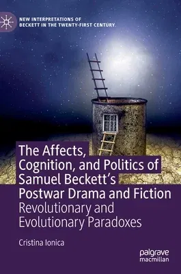 The Affects, Cognition, and Politics of Samuel Beckett's Postwar Drama and Fiction: Revolutionary and Evolutionary Paradoxes (2020)