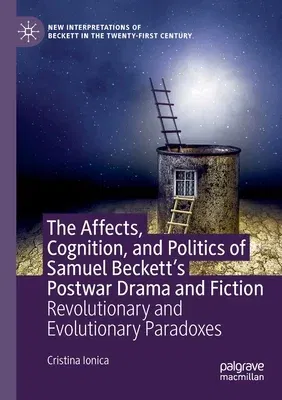 The Affects, Cognition, and Politics of Samuel Beckett's Postwar Drama and Fiction: Revolutionary and Evolutionary Paradoxes (2020)