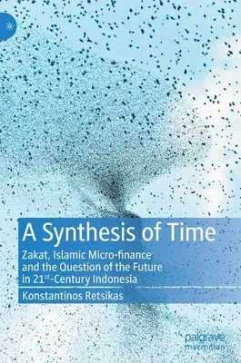 A Synthesis of Time: Zakat, Islamic Micro-Finance and the Question of the Future in 21st-Century Indonesia (2020)