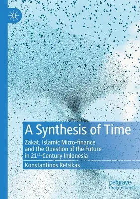 A Synthesis of Time: Zakat, Islamic Micro-Finance and the Question of the Future in 21st-Century Indonesia (2020)