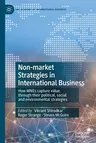 Non-Market Strategies in International Business: How Mnes Capture Value Through Their Political, Social and Environmental Strategies (2020)