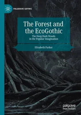 The Forest and the Ecogothic: The Deep Dark Woods in the Popular Imagination (2020)