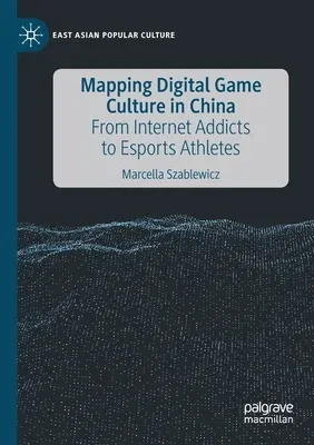 Mapping Digital Game Culture in China: From Internet Addicts to Esports Athletes (2020)